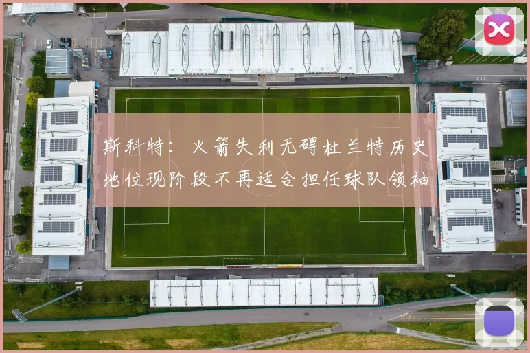 斯科特：火箭失利无碍杜兰特历史地位现阶段不再适合担任球队领袖