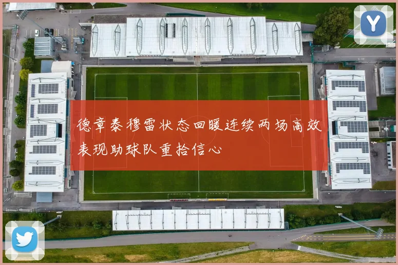 德章泰穆雷状态回暖连续两场高效表现助球队重拾信心